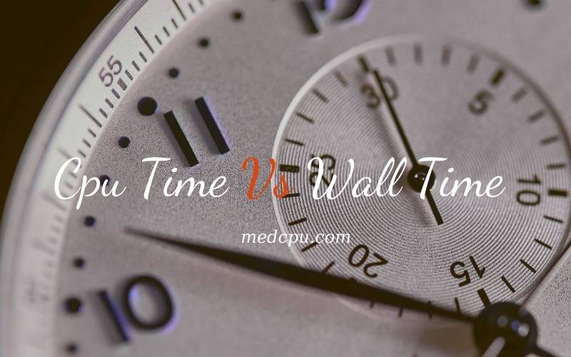 Cpu Time Vs Wall Time 2021 Which Is Better And Why