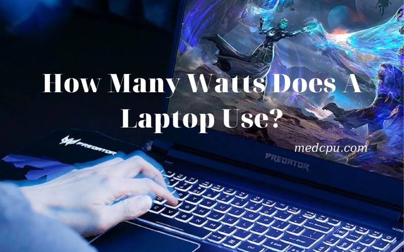 How Many Watts Does A Laptop Use (2021)