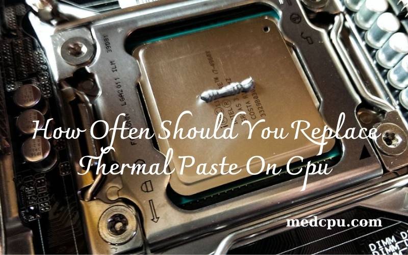 How Often Should You Replace Thermal Paste On Cpu (2021)
