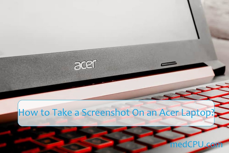 How to Take a Screenshot On an Acer Laptop